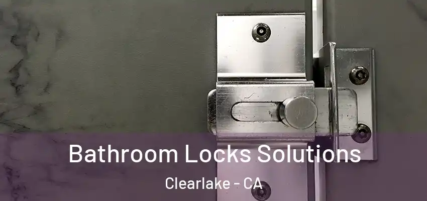  Bathroom Locks Solutions Clearlake - CA