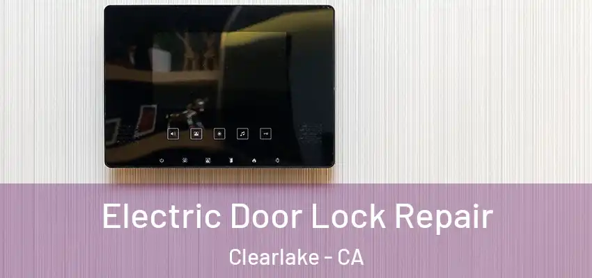  Electric Door Lock Repair Clearlake - CA