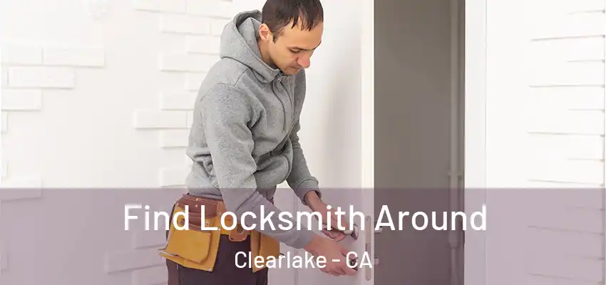  Find Locksmith Around Clearlake - CA