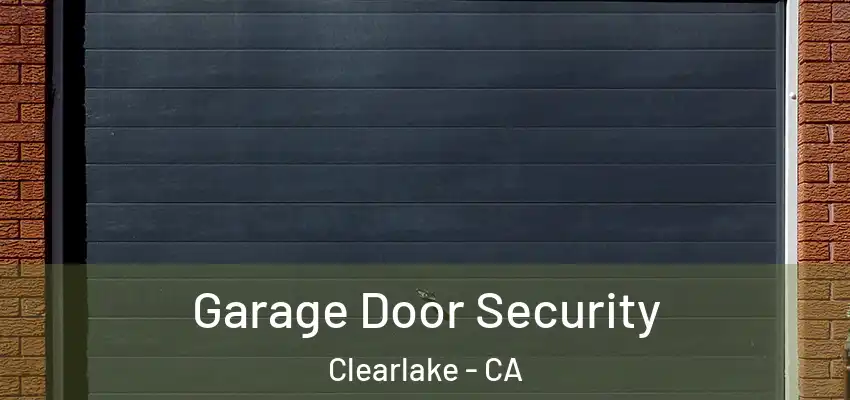  Garage Door Security Clearlake - CA