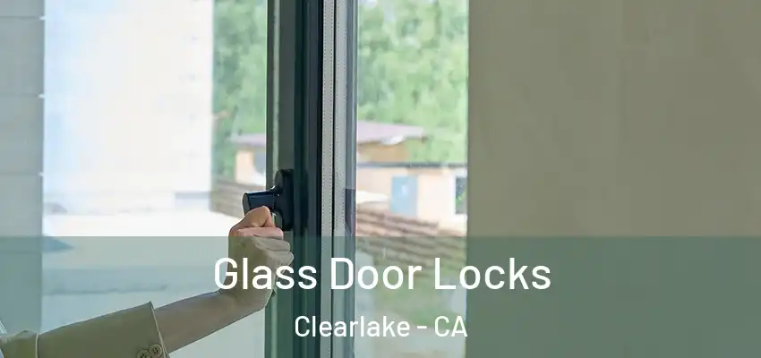  Glass Door Locks Clearlake - CA