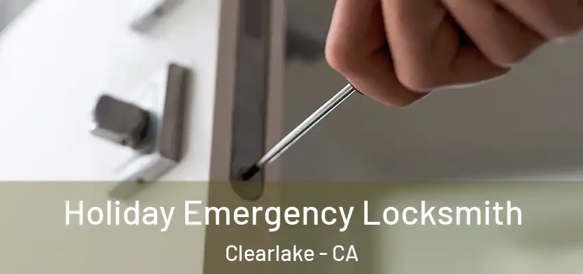  Holiday Emergency Locksmith Clearlake - CA