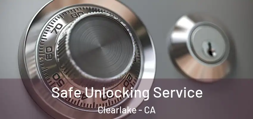  Safe Unlocking Service Clearlake - CA