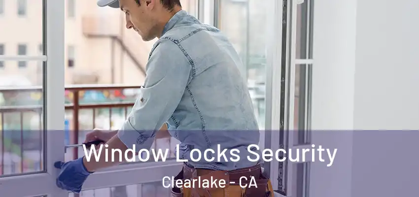  Window Locks Security Clearlake - CA